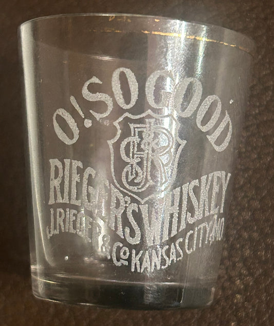 O! SO GOOD RIEGER'S WHISKEY KANSAS CITY MO. SHOT GLASS ANTIQUE SHOT GLASS